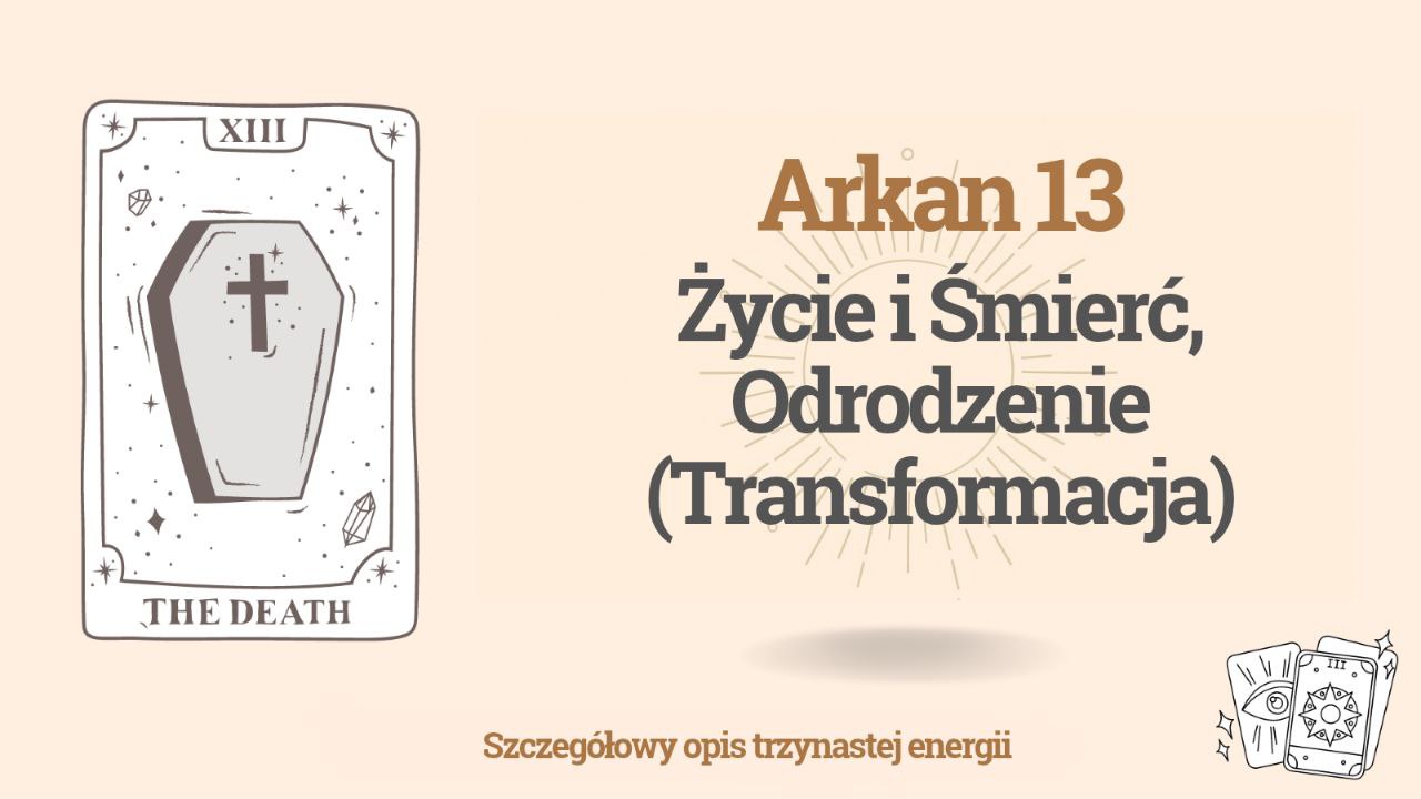 Trzynasty Arkan (13) w Matrycy Przeznaczenia: Życie i Śmierć, Odrodzenie (Transformacja) 1 Trzynasty Arkan (13) w Matrycy Przeznaczenia: Życie i Śmierć, Odrodzenie (Transformacja)