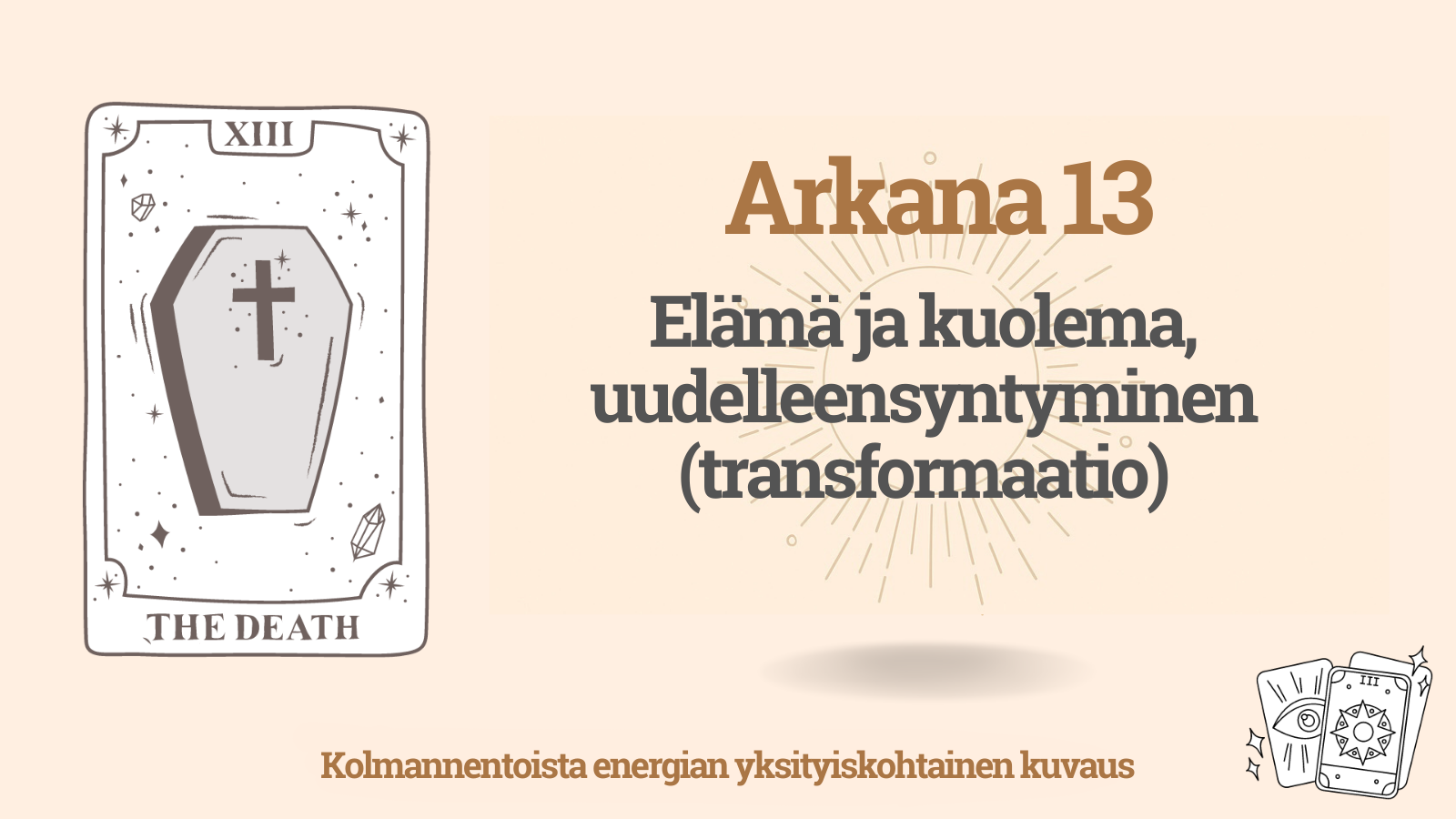 Kolmastoista Arkana (13) Kohtalon Matriisissa: Elämä ja Kuolema, Uudelleensyntyminen (Transformaatio) 1 Kolmastoista Arkana (13) Kohtalon Matriisissa: Elämä ja Kuolema, Uudelleensyntyminen (Transformaatio)